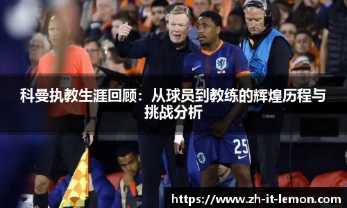 科曼执教生涯回顾：从球员到教练的辉煌历程与挑战分析