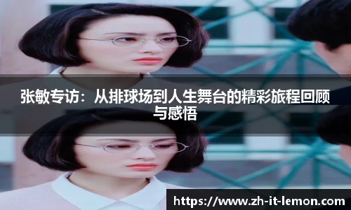 张敏专访：从排球场到人生舞台的精彩旅程回顾与感悟