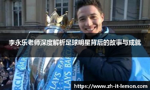 李永乐老师深度解析足球明星背后的故事与成就